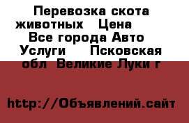 Перевозка скота животных › Цена ­ 39 - Все города Авто » Услуги   . Псковская обл.,Великие Луки г.